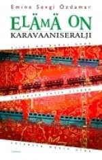 Elämä on karavaaniseralji - siinä on kaksi ovea - toisesta tulin sisään - toisesta menin ulos - Emine Sevgi Özdamar, Raija Jänicke