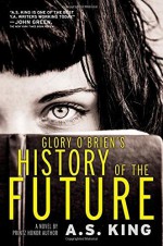 Glory O'Brien's History of the Future by King, A.S. (2014) Hardcover - A.S. King