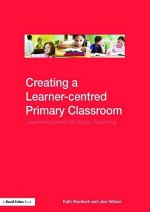 Creating a Learner-Centered Primary Classroom: Learner-Centered Strategic Teaching - Kath Murdoch, Jeni Wilson