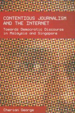 Contentious Journalism and the Internet: Toward Democratic Discourse in Malaysia and Singapore - Cherian George