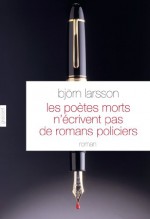 Les poètes morts n'écrivent pas de romans policiers: roman - traduit du suédois par Philippe Bouquet (Littérature Etrangère) (French Edition) - Björn Larsson, Philippe Bouquet