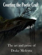 Courting the Poetic Craft: The Art and Prose of Drake Mefestta - Drake Mefestta