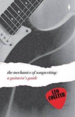 The Mechanics of Songwriting: A Guitarist's Guide - Coulter, Leo Coulter