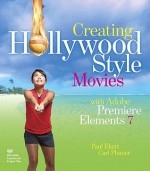 Creating Hollywood-Style Movies with Adobe Premiere Elements 7 [With DVD ROM] - Paul Ekert