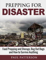 Prepping for Disaster: Food Prepping and Storage, Bug Out Bags and How to Survive Anything (Prepping for Survival) - Paul Patterson