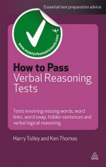 How to Pass Verbal Reasoning Tests: Tests Involving Missing Words, Word Swaps, Word Link, Hidden Sentences, Sentence Sequences and Verbal Logical Reasoning - Harry Tolley, Ken Thomas