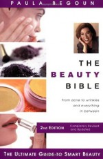 The Beauty Bible: The Ultimate Guide to Smart Beauty - Paula Begoun