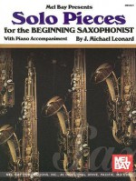 Solo Pieces for the Beginning Saxophonist: With Piano Accompaniment - J. Leonard