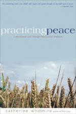 Practicing Peace: A Devotional Walk Through the Quaker Tradition - Catherine Whitmire