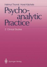 Psychoanalytic Practice: 2 Clinical Studies - Helmut Thom, Horst K. Chele, M. Wilson