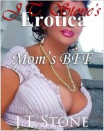 JT Stone's Erotica: Mom's BFF - J.T. Stone, Nikki Lamore