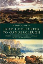 From Goosecreek to Gandercleugh: Studies in Scottish American Literary and Cultural History - Andrew Hook