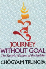 Journey without Goal: The Tantric Wisdom of the Buddha - Chogyam Trungpa