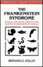 The Frankenstein Syndrome: Ethical and Social Issues in the Genetic Engineering of Animals - Bernard E. Rollin