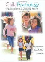 Child Psychology: Development in a Changing Society - Robin Harwood, Scott A. Miller, Ross Vasta