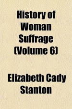 History of Woman Suffrage (Volume 6) - Elizabeth Cady Stanton