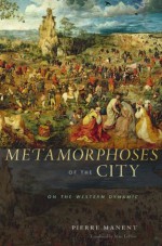 Metamorphoses of the City - Pierre Manent, Marc LePain