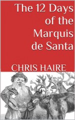 The 12 Days of the Marquis de Santa - Chris Haire