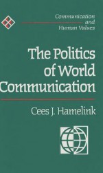 The Politics of World Communication: A Human Rights Perspectives - Cees J Hamelink