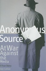 Anonymous Source: At War Against the Media: A True Story - Dan Cohen