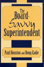 The Board-Savvy Superintendent - Doug Eadie