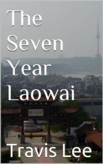 The Seven Year Laowai - Travis Lee