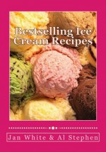 Bestselling Ice Cream Recipes: Ice Cream for Idiots - No Ice Cream Machine Required - Al Stephen, Jan White