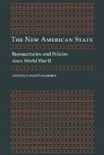 The New American State: Bureaucracies and Policies since World War II - Louis P. Galambos