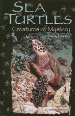 Sea Turtles: Creatures of Mystery - Dorothy Brenner Francis