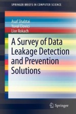 A Survey of Data Leakage Detection and Prevention Solutions (SpringerBriefs in Computer Science) - Asaf Shabtai, Yuval Elovici, Lior Rokach