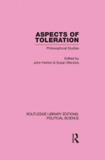 Aspects of Toleration Routledge Library Editions: Political Science Volume 41 - John Horton, Susan Mendus