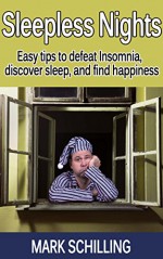 Sleepless Nights: Easy tips to defeat Insomnia, discover sleep and find happiness - Mark Schilling