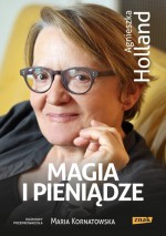 Magia i pieniądze. Z Agnieszką Holland rozmawia Maria Kornatowska - Agnieszka Holland, Maria Kornatowska