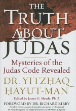 The Truth About Judas: Mysteries of the Judas Code Revealed - Yitzhaq I. Hayut-Man, James G. Meade, Richard Kirby