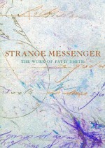 Strange Messenger: The Work of Patti Smith - David Greenberg, John W. Smith