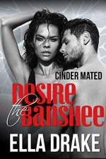 Desire the Banshee (Cinder Mated Book 1) - Ella Drake