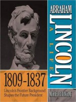 Abraham Lincoln: A Life 1809-1837: Lincoln's Frontier Background Shapes the Future President - Lloyd James, Sean Pratt, Michael Burlingame