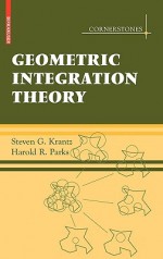 Geometric Integration Theory - Steven G. Krantz, Harold Parks