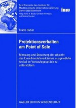 Protektionsverhalten Am Point of Sale: Messung Und Steuerung Der Absicht Des Einzelhandelsverkaufers Ausgewahlte Artikel Im Verkaufsgesprach Zu Unterstutzen - Frank Huber, Hans H. Bauer