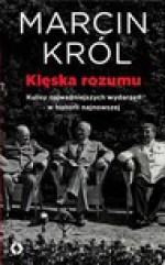 Klęska rozumu: kulisy najważniejszych wydarzeń w historii najnowszej - Marcin Król