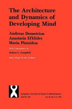 Architecture and Dynamics of Developing Mind: Experiential Structuralism as a Frame for Unifying Cognitive Development Theories - Andreas Demietriou, Anastasia Efklides, Maria Platsidou, Andreas Demietriou