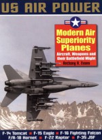 Modern Air Superiority Planes: The Illustrated History of American Air Power,the Campaigns,the Aircraft and the Men - Anthony A. Evans