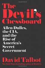 The Devil's Chessboard: Allen Dulles, the CIA, and the Rise of America's Secret Government - David Talbot