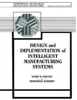 Design and Implementation of Intelligent Manufacturing Systems - Mohammed Jamshidi, Hamid R. Parsaei