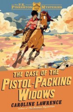 The Case of the Pistol-packing Widows: The P.K. Pinkerton Mysteries 3 - Caroline Lawrence