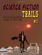 Science Fiction Trails 11: Where Science Fiction Meets the Wild West - David B. Riley, C.J. Kilmer