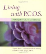 Living with PCOS: Polycystic Ovary Syndrome - Richard S. Legro MD, Angela Boss, Evelina Weidman Sterling