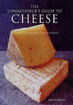 The Connoisseur's Guide To Cheese: Discover The World's Finest Cheeses - Judy Ridgway