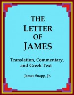 The Letter of James: Translation, Commentary, and Greek Text - James Snapp Jr.