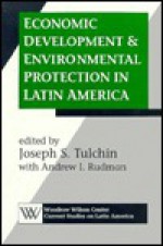 Economic Development and Environmental Protection in Latin America - Joseph S. Tulchin